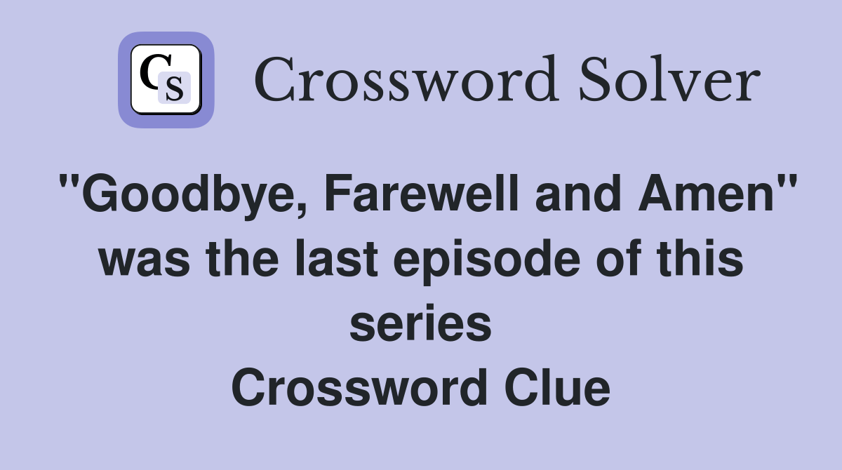 "Goodbye, Farewell and Amen" was the last episode of this series